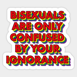 Bisexuals Are Only Confused By Your Ignorance Sticker